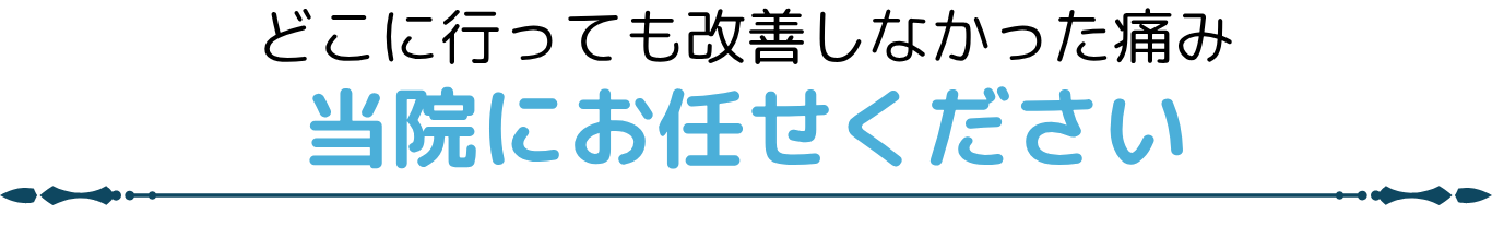 どこに行っても改善しなかった痛み 当院にお任せください